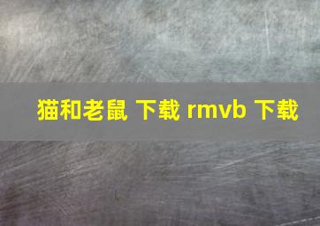 猫和老鼠 下载 rmvb 下载